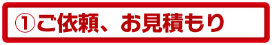 ご依頼お見積もり ご依頼お見積もり