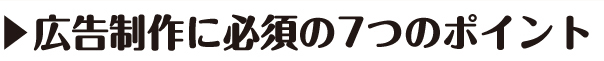 ニッコーが広告制作で必要だと感じる必須の７項目